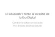 El Educador Frente al Desafío de la Era Digital Cambiar la cultura en las aulas Por: Ernesto Sánchez Schultz