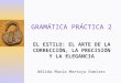 GRAMÁTICA PRÁCTICA 2 EL ESTILO: EL ARTE DE LA CORRECCIÓN, LA PRECISIÓN Y LA ELEGANCIA Nélida María Montoya Ramírez