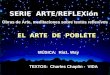 SERIE ARTE/REFLEXión Obras de Arte, meditaciones sobre textos reflexivos EL ARTE DE POBLETE ´ MÚSICA: Ria1. Way TEXTOS: Charles Chaplin - VIDA