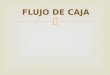 FLUJO DE CAJA.  E l flujo de caja es un estado financiero básico que presenta, de una forma dinámica, el movimiento de entrada y salidas de efectivo