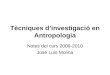 Tècniques d’investigació en Antropologia Notes del curs 2009-2010 José Luis Molina