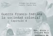 Sra. Elsie J. Soriano Ruiz Historia de Estados Unidos La Guerra Franco-Indiana y la sociedad colonial Capítulo 4 Colegio San Antonio Isabela, Puerto Rico