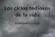 Los ciclos tediosos de la vida Eclesiastés 1:4-11