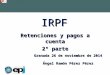 IRPF Retenciones y pagos a cuenta 2º parte Ángel Ramón Pérez Pérez Granada 26 de noviembre de 2014