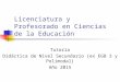 Licenciatura y Profesorado en Ciencias de la Educación Tutoría Didáctica de Nivel Secundario (ex EGB 3 y Polimodal) Año 2015