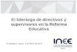 El liderazgo de directivos y supervisores en la Reforma Educativa Guadalajara, Jalisco, 5 de Marzo de 2015