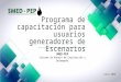 Programa de capacitación para usuarios generadores de Escenarios SMED-PEP Sistema de Manejo de Explotación y Desempeño Julio 2015