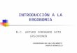 INTRODUCCIÓN A LA ERGONOMIA M.C. ARTURO CORONADO SOTO ERGONOMÍA UNIVERSIDAD DEL VALLE DE MÉXICO CAMPUS HERMOSILLO