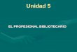 Unidad 5 EL PROFESIONAL BIBLIOTECARIO. Formación del Profesional Bibliotecario o BibliotecólogoFormación del Profesional Bibliotecario o Bibliotecólogo