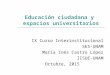 Educación ciudadana y espacios universitarios IX Curso Interinstitucional SES-UNAM María Inés Castro López IISUE-UNAM Octubre, 2015