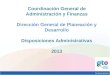 Coordinación General de Administración y Finanzas Dirección General de Planeación y Desarrollo Disposiciones Administrativas 2013