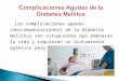 Las complicaciones agudas (descompensaciones) de la diabetes mellitus son situaciones que amenazan la vida y requieren un tratamiento agresivo pero cuidadoso