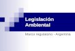 Legislación Ambiental Marco regulatorio - Argentina