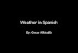 Weather in Spanish By: Omar Alkhatib ¿Que te gusta hacer cuando hace sol? Me gusta leer cuando hace sol