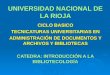 UNIVERSIDAD NACIONAL DE LA RIOJA CICLO BASICO TECNICATURAS UNIVERSITARIAS EN ADMINISTRACIÓN DE DOCUMENTOS Y ARCHIVOS Y BIBLIOTECAS CATEDRA: INTRODUCCIÓN