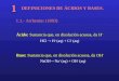 DEFINICIONES DE ÁCIDOS Y BASES. 1 1.1.- Arrhenius (1883) Ácido: Sustancia que, en disolución acuosa, da H + HCl  H + (aq) + Cl  (aq) Base: Sustancia