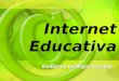 Internet Educativa Guillermo Gallegos Candela. ¿Qué es Internet Educativa? Es el aprovechamiento didáctico del Internet en los procesos de aprendizaje