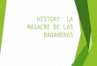 HISTORY: LA MASACRE DE LAS BANANERAS. Watch this video:   