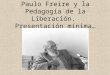 Paulo Freire y la Pedagogía de la Liberación. Presentación mínima…