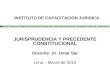 INSTITUTO DE CAPACITACION JURIDICA JURISPRUDENCIA Y PRECEDENTE CONSTITUCIONAL Docente: Dr. Omar Sar Lima – Marzo de 2012