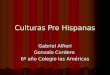 Culturas Pre Hispanas Gabriel Alfieri Gonzalo Cordero 6º año Colegio las Américas