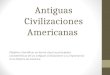 Antiguas Civilizaciones Americanas Objetivo: Identificar en forma clara las principales características de las antiguas civilizaciones y su importancia