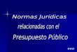 NORMAS JURIDICAS - Constitución Nacional - Régimen Federal de Responsabilidad Fiscal Ley Nº 25.917 - Leyes de Presupuesto - Decisiones Administrativas