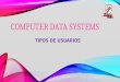 COMPUTER DATA SYSTEMS TIPOS DE USUARIOS. TIPOS DE USARIOS: Existen tres tipos de usuarios, y estos son: 1.Administrador. 2.Estándar Invitado