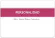 Dra. María Elena Sánchez PERSONALIDAD. Personalidad Es una organización dinámica, interna del individuo, de los sistemas psicofísicos que determinan su