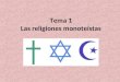 Tema 1 Las religiones monoteístas. Las religiones monoteístas Tienen un solo Dios (Dios, Yavhé, Alá) Religiones reveladas a través de los profetas Tienen
