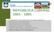 REPÚBLICA LIBERAL 1861 - 1891 Desequilibrio entre poder ejecutivo y poder legislativo Intervención en las elecciones Secularización de la Sociedad Expansión
