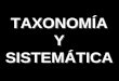 TAXONOMÍA Y SISTEMÁTICA TAXONOMÍA Y SISTEMÁTICA. TAXONOMÍA Clasificar 1.- Establecer los criterios de identificación 2.- Denominar los diferentes taxones