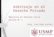Maestría en Derecho Civil Sesión Nº 1 Arbitraje en el Derecho Privado Abog. Juan Peña Acevedo