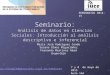 SEMINARIOS 2014-15 Seminario: Análisis de datos en Ciencias Sociales: Introducción al análisis descriptivo e inferencial María José Rodríguez Conde Susana
