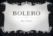 BOLERO By: Umar. HISTORIA DE BOLERO  La primera música de bolero comenzó con poemas como letras y Bolero es lento  Es popularidad extendió desde América