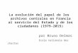 La evolución del papel de los archivos centrales en Francia al servicio del Estado y de los ciudadanos (1979-2015) par Bruno Delmas Ecole nationale des