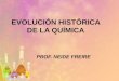 EVOLUCIÓN HISTÓRICA DE LA QUÍMICA PROF. NEIDE FREIRE