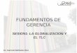 FUNDAMENTOS DE GERENCIA SESION1: LA GLOBALIZACION Y EL TLC Lic. José Luis Solórzano Vera