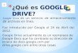 Google Drive es un servicio de almacenamiento de archivos en línea. Fue introducido por Google el 24 de Abril del 2012. Google Drive actualmente es un