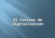 El Proceso de Digitalización