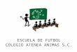 ESCUELA DE FUTBOL COLEGIO ATENEA ANIMAS S.C