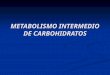 METABOLISMO INTERMEDIO DE CARBOHIDRATOS