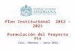 Plan  Institucional   2012 – 2021 Formulación del Proyecto  P14