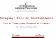 Paraguay: País de Oportunidades Foro de Inversiones Europeas en Paraguay 23 y 24 de Octubre, 2014