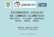 ESCENARIOS LOCALES DE CAMBIO CLIMÁTICO MEXICALI, TIJUANA, ENSENADA 2020s, 2050s, 2080s
