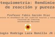 Estequiometría: Rendimiento  de reacción y pureza Profesor Fabio Garzón Díaz