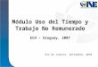 Módulo Uso del Tiempo y Trabajo No Remunerado ECH – Uruguay, 2007