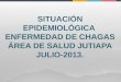 SITUACIÓN EPIDEMIOLÓGICA  ENFERMEDAD DE CHAGAS ÁREA  DE SALUD JUTIAPA JULIO -2013