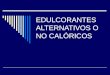 EDULCORANTES ALTERNATIVOS O NO CALÓRICOS