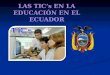 LAS  TIC’s  EN LA EDUCACIÓN EN EL ECUADOR